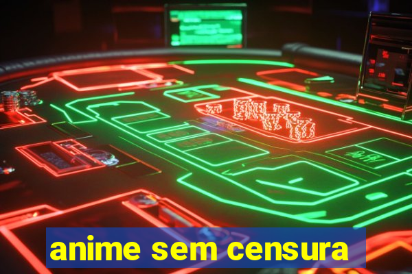 anime sem censura